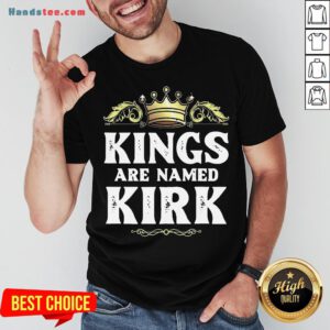 Good Kings Are Named Kirk Gift Funny Personalized Name Joke Men Shirt- Design By Handstee.com