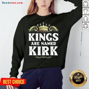 Good Kings Are Named Kirk Gift Funny Personalized Name Joke Men Sweatshirt- Design By Handstee.com