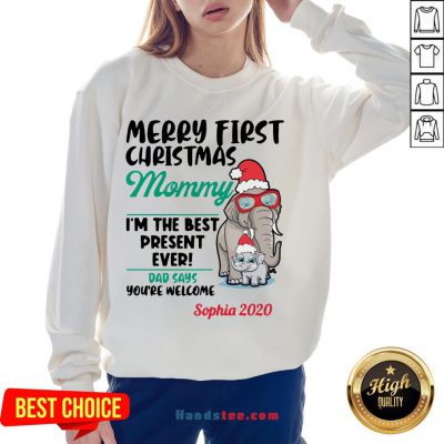 Happy Elephants Merry First Christmas Mommy I’M The Best Present Ever Dad Says You’Re Welcome Sophia 2020 Sweatshirt- Design By Handstee.com