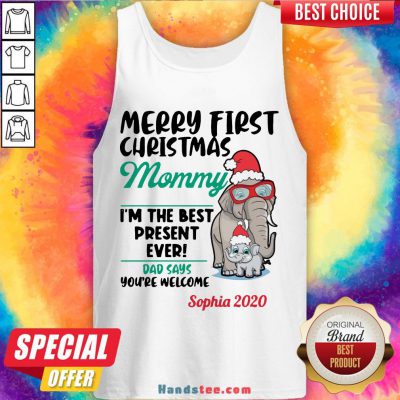 Happy Elephants Merry First Christmas Mommy I’M The Best Present Ever Dad Says You’Re Welcome Sophia 2020 Tank Top- Design By Handstee.com