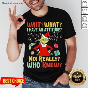 Happy Green Wait What I Have An Attitude No Really Who Knew Christmas Shirt- Design By Handstee.com