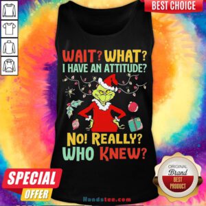 Happy Green Wait What I Have An Attitude No Really Who Knew Christmas Tank Top- Design By Handstee.com