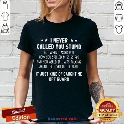 Happy I Never Called You Stupid But When I Asked You How You Spelled Mississippi V-neck- Design By Handstee.com