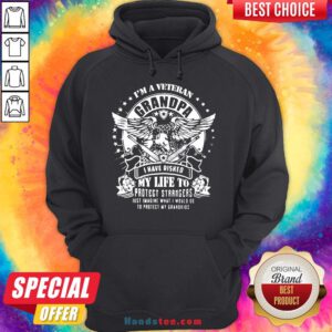 Happy I’m A Veteran Grandpa I Have Risked My Life To Protect Strangers Just Imagine What I Would Do To Protect My Grandkids Hoodie- Design By Handstee.com