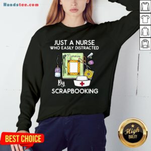 Happy Just A Nurse Who Easily Distracted By Scrapbooking Sweatshirt- Design By Handstee.com