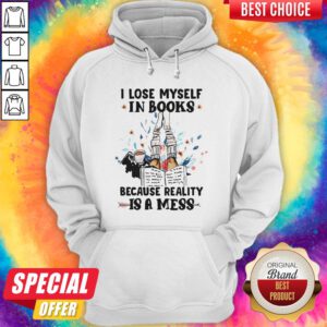 I Lose Myself In Books Because Reality Is A Mess Hoodie