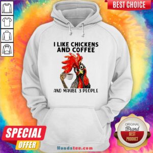 Rooster I Like Chicken And Coffee And Maybe 3 People Hoodie