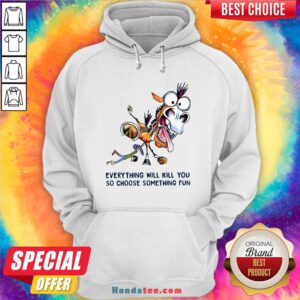 Everything Will Kill You So Choose Something Fun Horse Hoodie