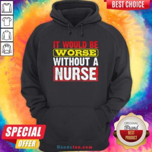 Frontline Essential Worker It Will Be Worse Without A Nurse Hoodie - Design By Handstee.com