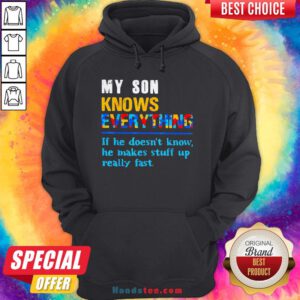 My Son Knows Everything If He Doesn't Know He Just Makes Stuff Up Really Fast Hoodie - Design By Handstee.com