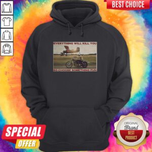 Motorbike Everything Will Kill You So Choose Something Fun Hoodie