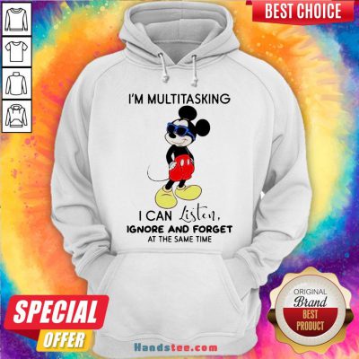 Hot Disney Mickey Mouse I’M Multitasking I Can Listen Ignore And Forget At The Same Time Hoodie-Design By Handstee.com