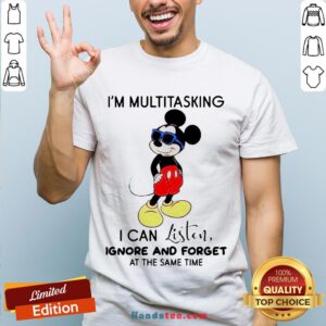 Hot Disney Mickey Mouse I’M Multitasking I Can Listen Ignore And Forget At The Same Time Shirt-Design By Handstee.com