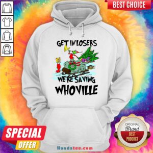 Hot Grinch Get In Losers We’Re Saving Whoville Christmas Hoodie- Design By Handstee.com
