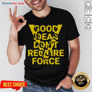 Hot Ideas Don't Require Force Shirt- Design By Handstee.com