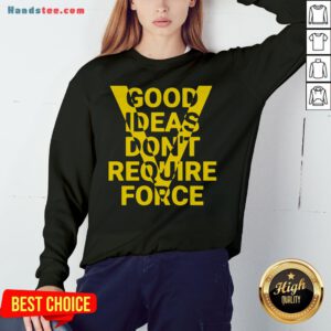 Hot Ideas Don't Require Force Sweatshirt- Design By Handstee.com