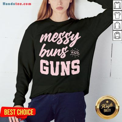 Hot Messy Buns And Guns Sweatshirt- Design By Handstee.com