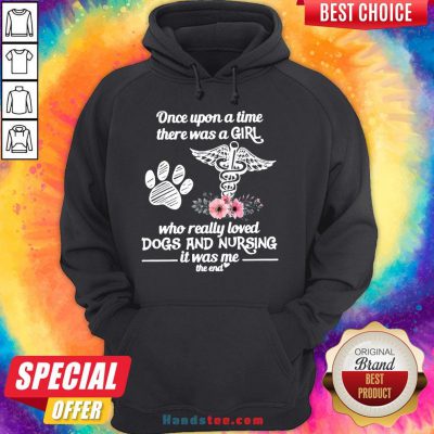 Hot Once Upon A Time There Was A Girl Who Really Loved Dogs And Nursing It Was Me Hoodie- Design By Handstee.com