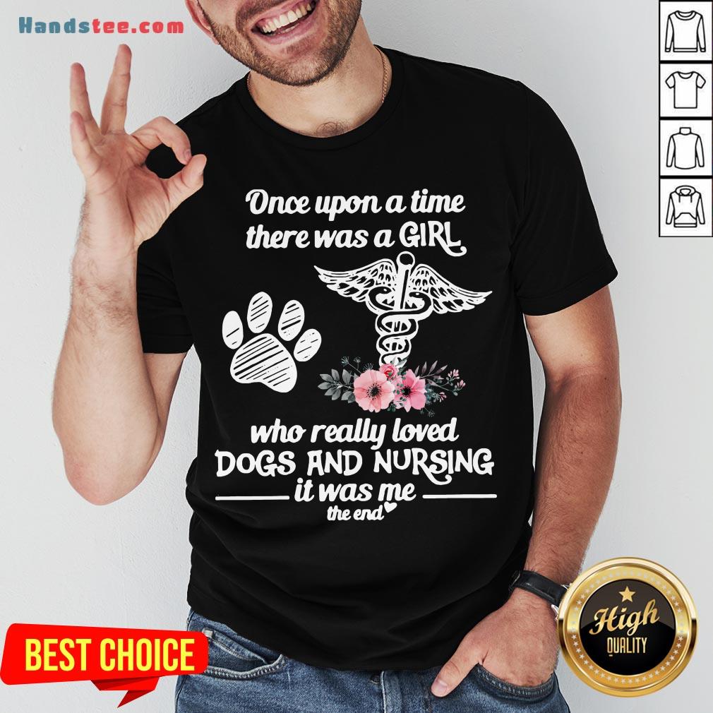 Hot Once Upon A Time There Was A Girl Who Really Loved Dogs And Nursing It Was Me Shirt- Design By Handstee.com