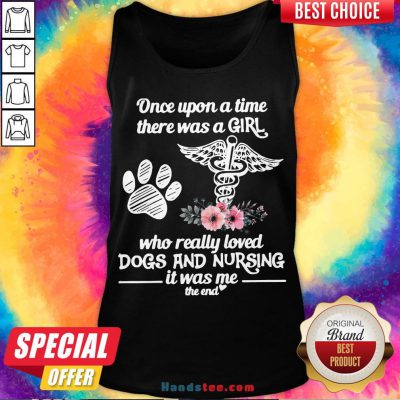 Hot Once Upon A Time There Was A Girl Who Really Loved Dogs And Nursing It Was Me Tank Top- Design By Handstee.com
