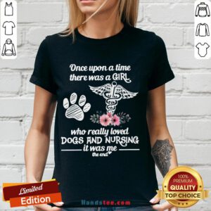 Hot Once Upon A Time There Was A Girl Who Really Loved Dogs And Nursing It Was Me V-neck- Design By Handstee.com