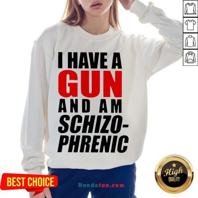 Nice Buy I Have A Gun And Am Schizophrenic Sweatshirt- Design By Handstee.com