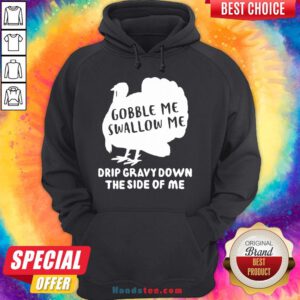 Nice Gobble Me Swallow Me Drip Gravy Down The Side Of Me Hoodie- Design By Handstee.com