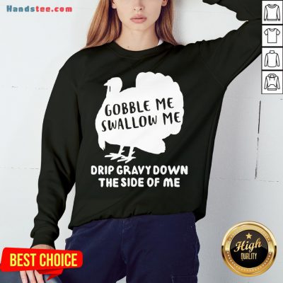 Nice Gobble Me Swallow Me Drip Gravy Down The Side Of Me Sweatshirt- Design By Handstee.com