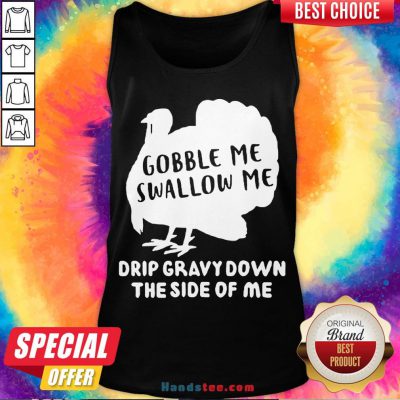 Nice Gobble Me Swallow Me Drip Gravy Down The Side Of Me Tank Top- Design By Handstee.com