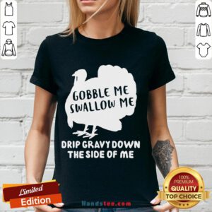 Nice Gobble Me Swallow Me Drip Gravy Down The Side Of Me V-neck- Design By Handstee.com