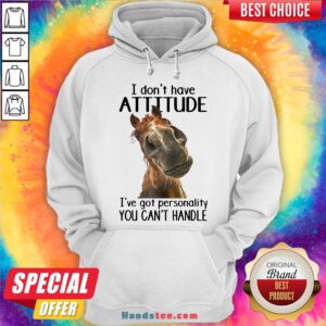 Nice Horse I Don’t Have Attitude I’ve Got Personality You Can’t Handle Hoodie- Design By Handstee.com