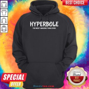Nice Hyperbole The Most Amazing Thing Ever Funny Ela Teacher Gift Hoodie-Design By Handstee.com