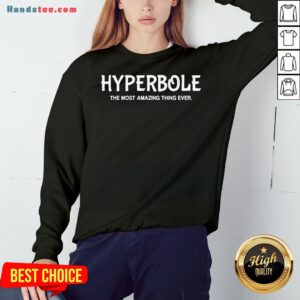 Nice Hyperbole The Most Amazing Thing Ever Funny Ela Teacher Gift Sweatshirt-Design By Handstee.com