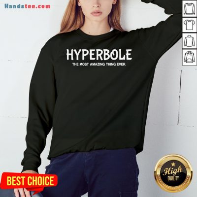 Nice Hyperbole The Most Amazing Thing Ever Funny Ela Teacher Gift Sweatshirt-Design By Handstee.com