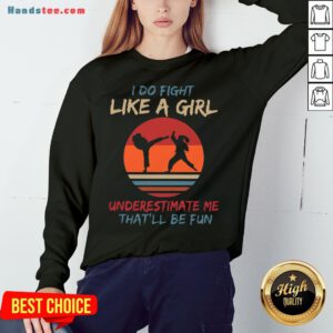 Nice I Do Fight Like A Girl Underestimate Me That’ll Be Fun Vintege Sweatshirt- Design By Handstee.com