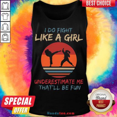 Nice I Do Fight Like A Girl Underestimate Me That’ll Be Fun Vintege Tank Top- Design By Handstee.com