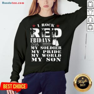 Nice I Rock Red Feidays For My Soldier My Pride My World My Son Sweatshirt- Design By Handstee.com