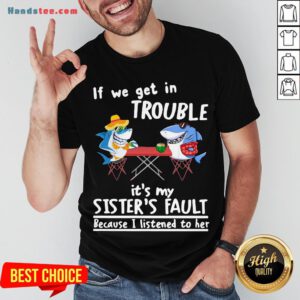 Nice If We Get In Trouble It’S My Sister’S Fault Because I Listened To Her Dolphin Shirt- Design By Handstee.com