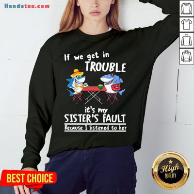 Nice If We Get In Trouble It’S My Sister’S Fault Because I Listened To Her Dolphin Sweatshirt- Design By Handstee.com