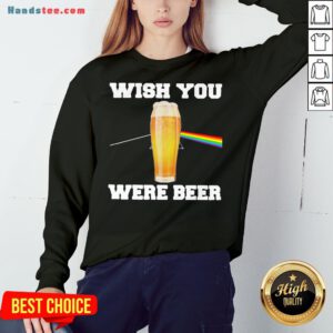 Nice Wish You Were Beer Sweatshirt- Design By Handstee.com