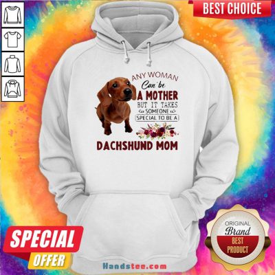 Original Floral Any Woman Can Be A Mother But It Takes Someone Special To Be A Dachshund Mom Hoodie-Design By Handstee.com