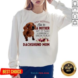 Original Floral Any Woman Can Be A Mother But It Takes Someone Special To Be A Dachshund Mom Sweatshirt-Design By Handstee.com