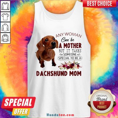 Original Floral Any Woman Can Be A Mother But It Takes Someone Special To Be A Dachshund Mom Tank Top-Design By Handstee.com