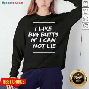 Original I Like Big Butts N’ I Can Not Lie Funny Gift Sweatshirt- Design By Handstee.com