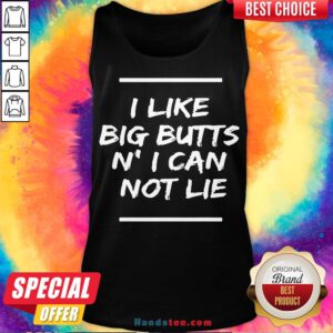 Original I Like Big Butts N’ I Can Not Lie Funny Gift Tank Top- Design By Handstee.com