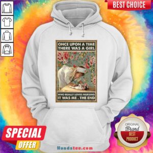 Perfect Nurse Girl Once Upon A Time There Was A Girl Who Really Loves Nursing It Was Me The End Hoodie- Design By Handstee.com