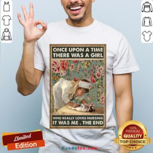 Perfect Nurse Girl Once Upon A Time There Was A Girl Who Really Loves Nursing It Was Me The End Shirt- Design By Handstee.com