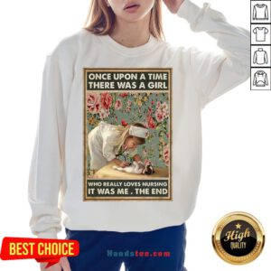 Perfect Nurse Girl Once Upon A Time There Was A Girl Who Really Loves Nursing It Was Me The End Sweatshirt- Design By Handstee.com