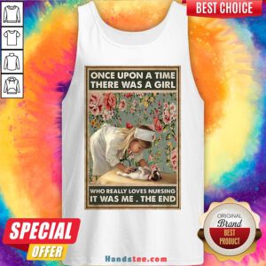 Perfect Nurse Girl Once Upon A Time There Was A Girl Who Really Loves Nursing It Was Me The End Tank Top- Design By Handstee.com