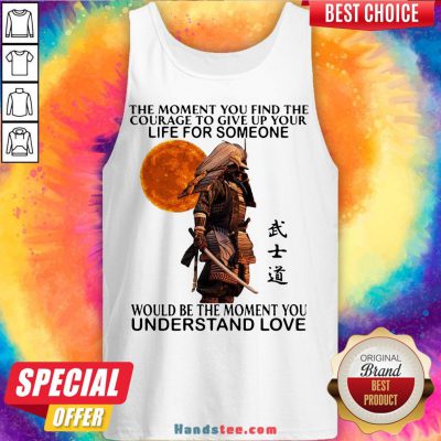 Perfect Samurai The Moment You Find The Courage To Give Up Your Life For Someone Would Be The Moment You Understand Love Tank Top- Design By Handstee.com